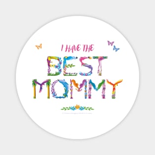 I Have The Best Mommy - tropical wordart Magnet